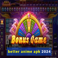 better anime apk 2024